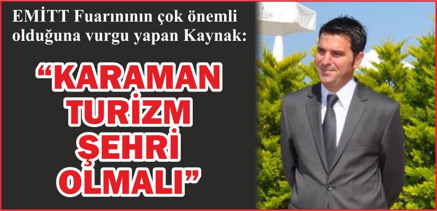 “KARAMAN TURİZM ŞEHRİ OLMALI”