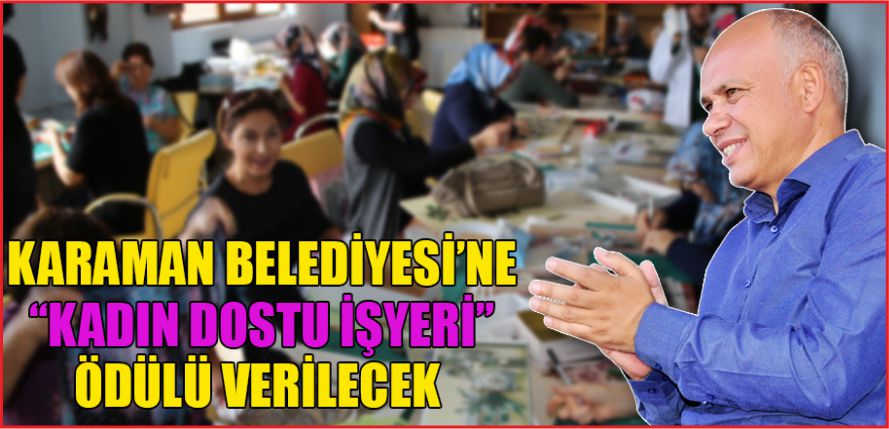 KARAMAN BELEDİYESİ’NE “KADIN DOSTU İŞ YERİ” ÖDÜLÜ VERİLECEK