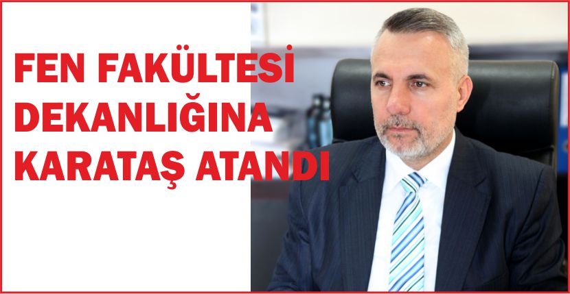 FEN FAKÜLTESİ DEKANLIĞINA KARATAŞ ATANDI