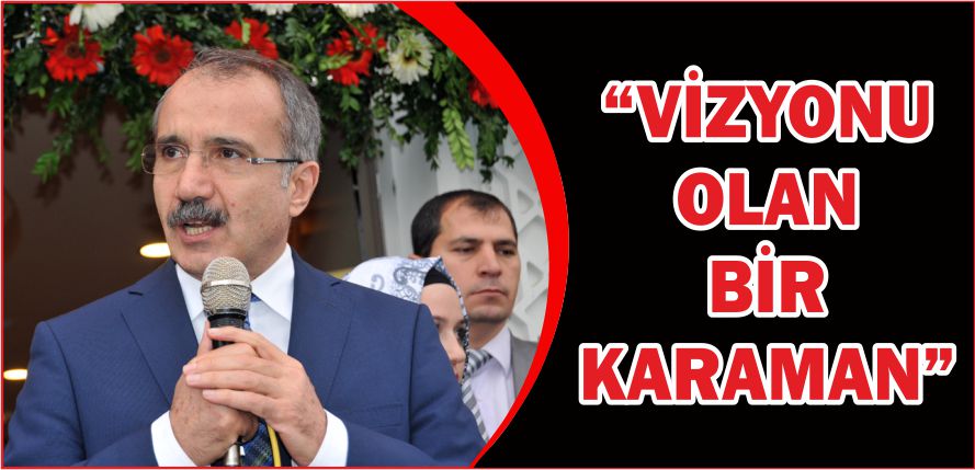 “VİZYONU OLAN BİR KARAMAN”