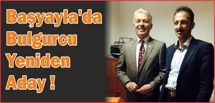 BAŞYAYLA’DA BULGURCU YENİDEN ADAY !