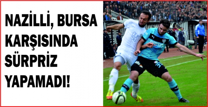 NAZİLLİ, BURSA KARŞISINDA SÜRPRİZ YAPAMADI!
