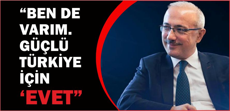 "BEN DE VARIM. GÜÇLÜ TÜRKİYE İÇİN 'EVET”