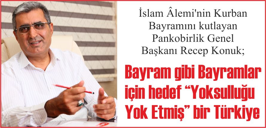 BAYRAM GİBİ BAYRAMLAR İÇİN HEDEF “YOKSULLUĞU YOK ETMİŞ” BİR TÜRKİYE