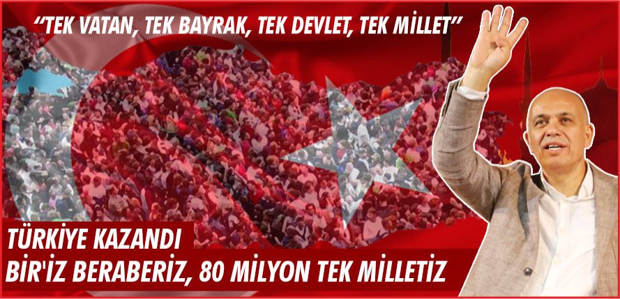 “BİR'İZ BERABERİZ, 80 MİLYON TEK MİLLETİZ”