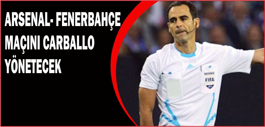 ARSENAL- FENERBAHÇE MAÇINI CARBALLO YÖNETECEK