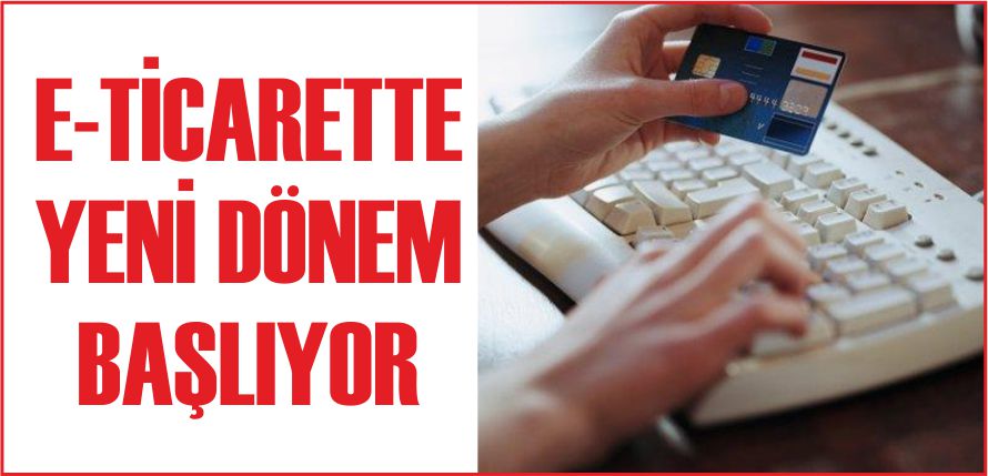 E-TİCARETTE YENİ DÖNEM BAŞLIYOR