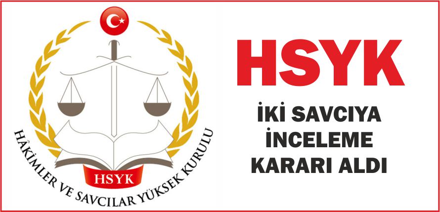 HSYK İKİ SAVCIYA İNCELEME KARARI ALDI