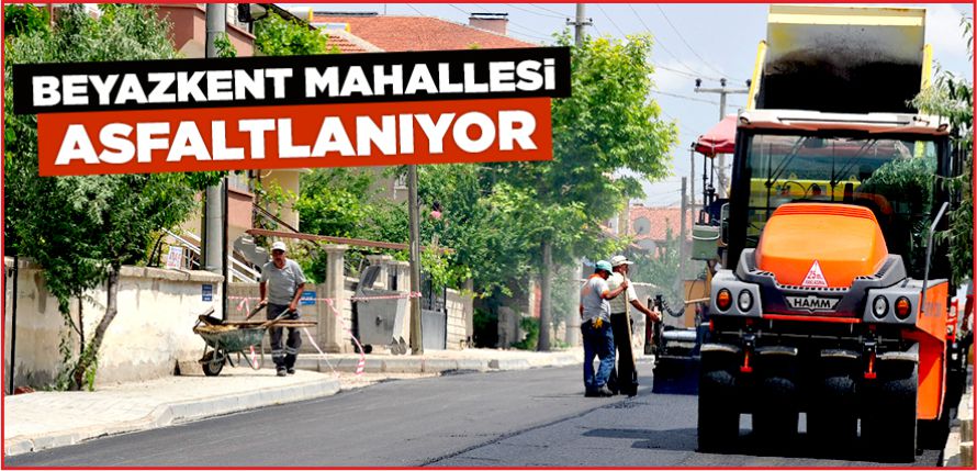 BEYAZKENT MAHALLESİ ASFALTLANIYOR