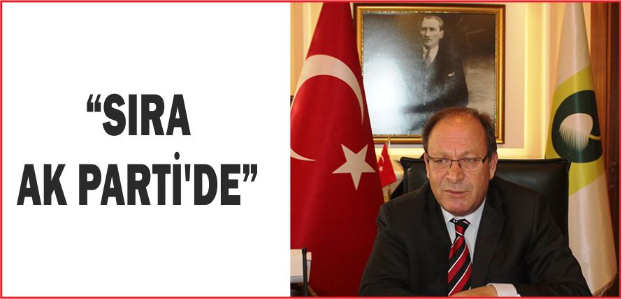 “SIRA AK PARTİ’DE”