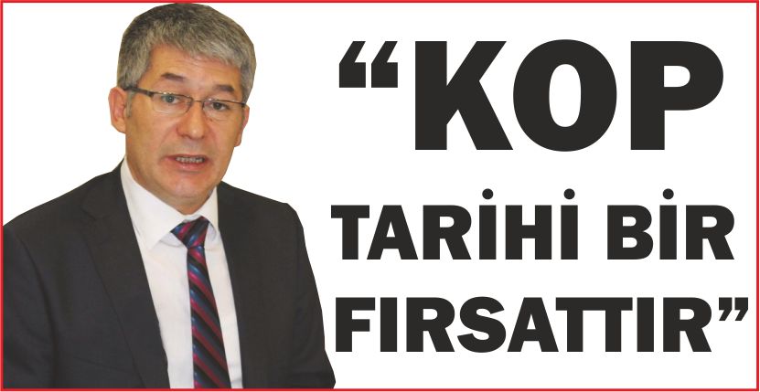 “KOP TARİHİ BİR FIRSATTIR”
