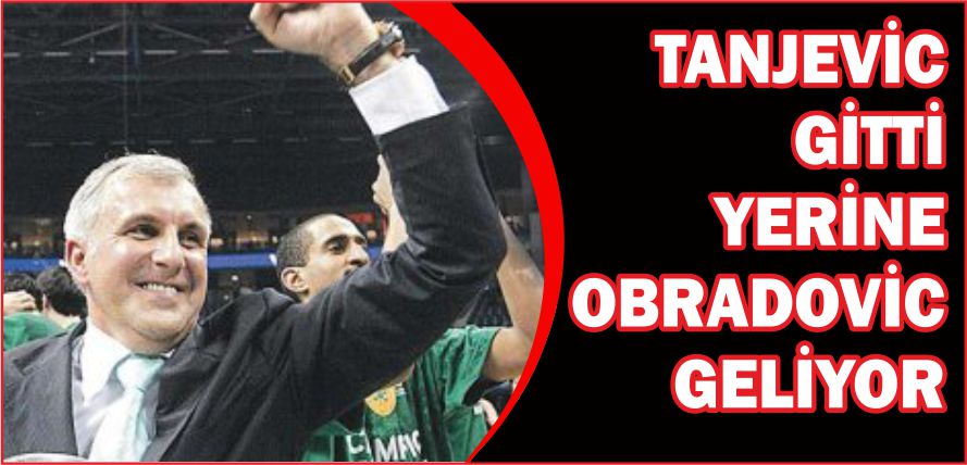 TANJEVİC GİTTİ YERİNE OBRADOVİC GELİYOR