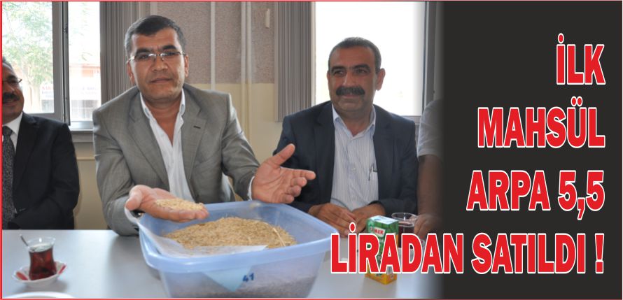 İLK MAHSÜL ARPA 5,5 LİRADAN SATILDI !