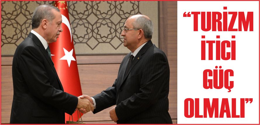 “TURİZM İTİCİ GÜÇ OLMALI”