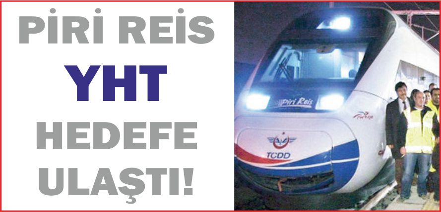 PİRİ REİS YHT HEDEFE  ULAŞTI!