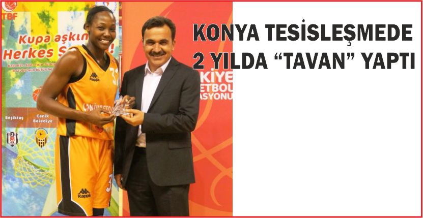 KONYA TESİSLEŞMEDE 2 YILDA “TAVAN” YAPTI
