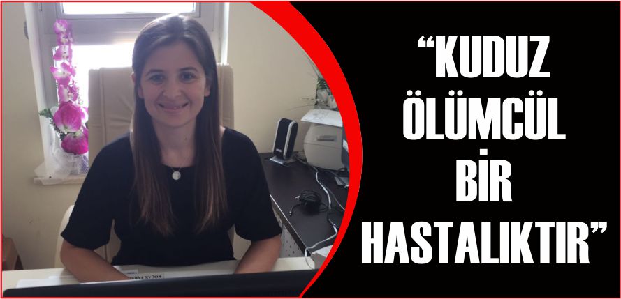 “KUDUZ ÖLÜMCÜL BİR HASTALIKTIR”