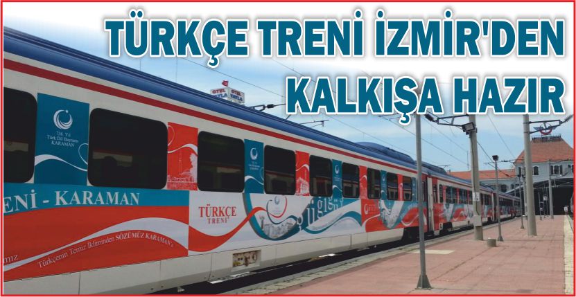TÜRKÇE TRENİ İZMİR’DEN KALKIŞA HAZIR