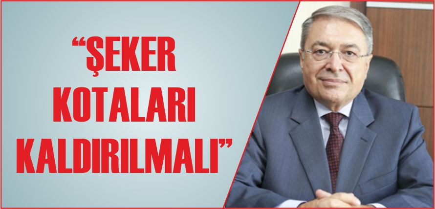 “ŞEKER KOTALARI KALDIRILMALI”