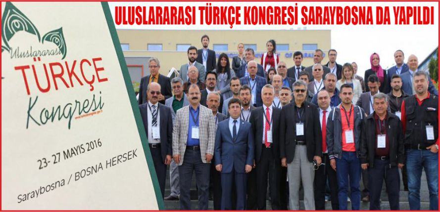 ULUSLARARASI TÜRKÇE KONGRESİ SARAYBOSNA'DA YAPILDI