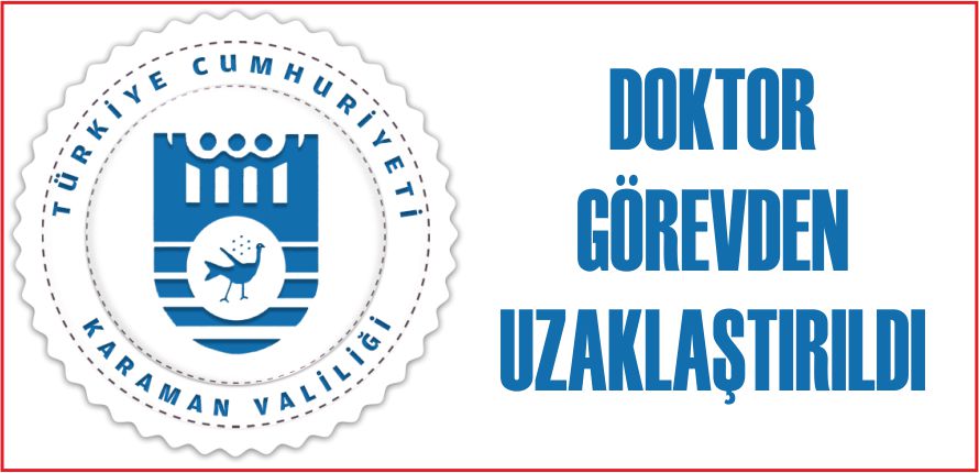 DOKTOR GÖREVDEN UZAKLAŞTIRILDI