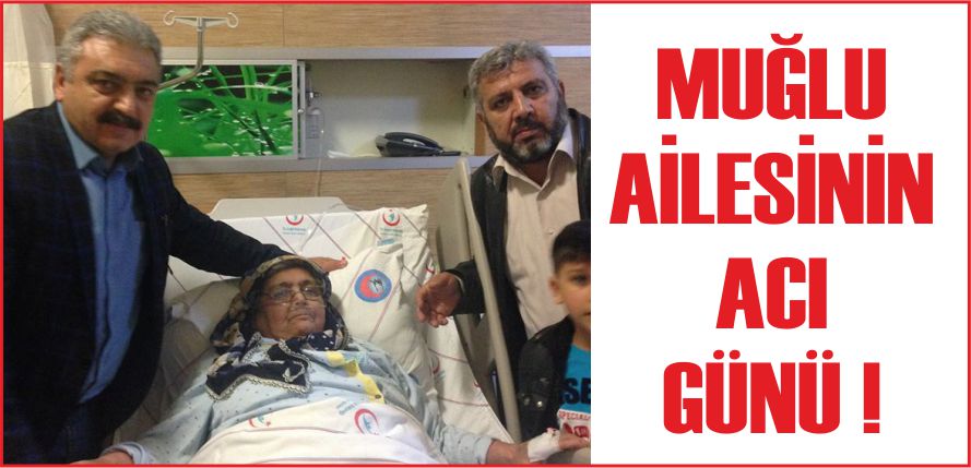 MUĞLU AİLESİNİN ACI GÜNÜ !