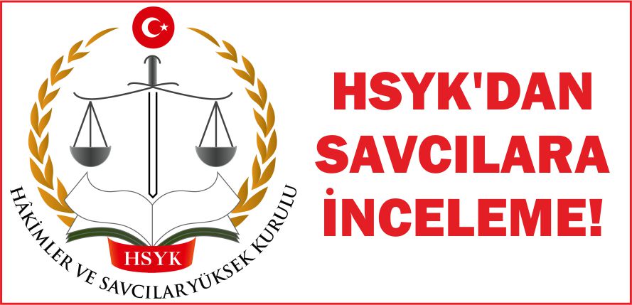 HSYK’DAN SAVCILARA İNCELEME!