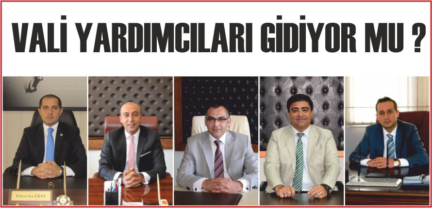 VALİ YARDIMCILARI GİDİYOR MU ?
