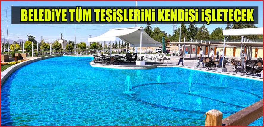 BELEDİYE TÜM TESİSLERİNİ KENDİSİ İŞLETECEK