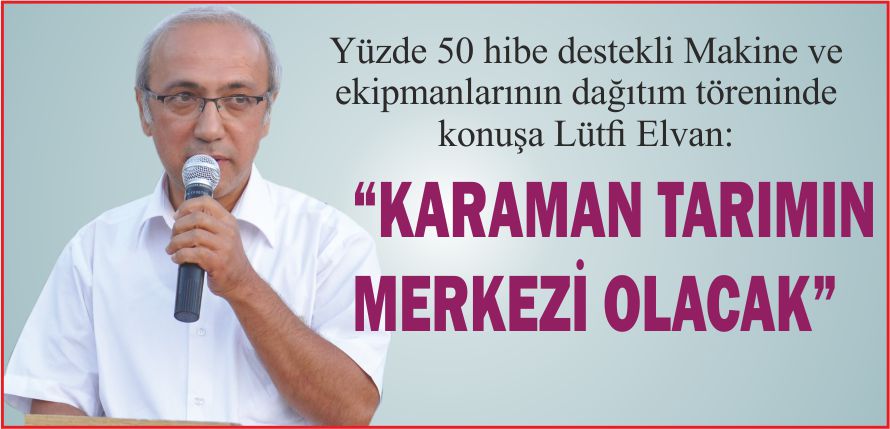 “KARAMAN TARIMIN MERKEZİ OLACAK”