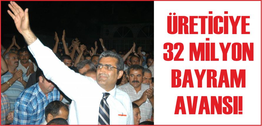 ÜRETİCİYE 32 MİLYON BAYRAM AVANSI!