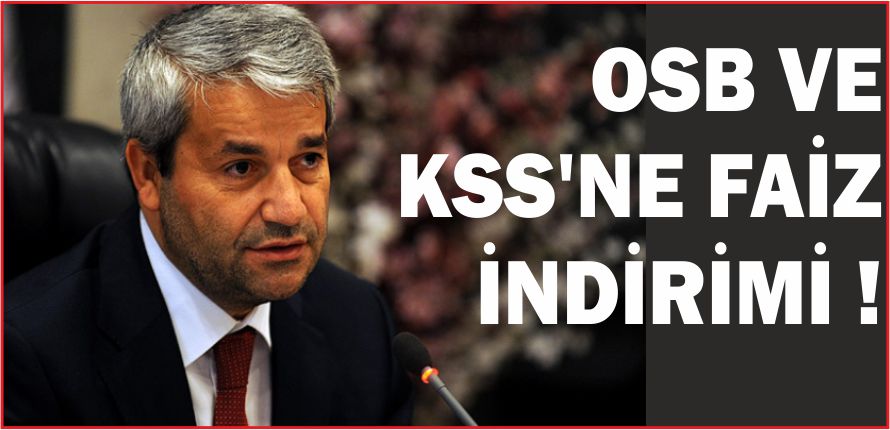 OSB VE KSS’NE FAİZ İNDİRİMİ !