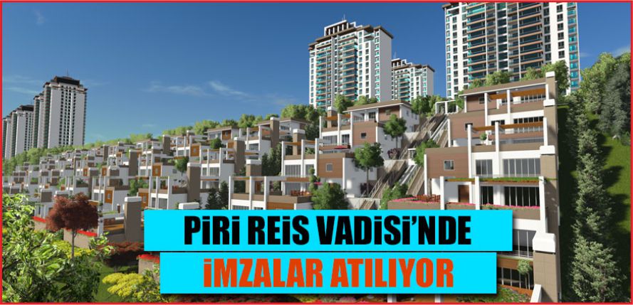 PİRİ REİS VADİSİ’NDE İMZALAR ATILIYOR