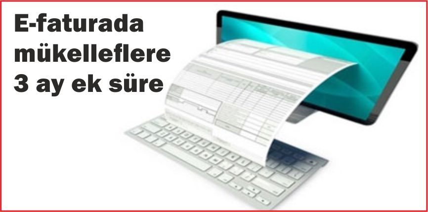 E-FATURADA MÜKELLEFLERE 3 AY EK SÜRE
