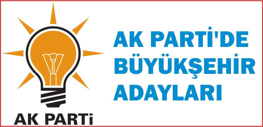 AK PARTİ’DE BÜYÜKŞEHİR ADAYLARI