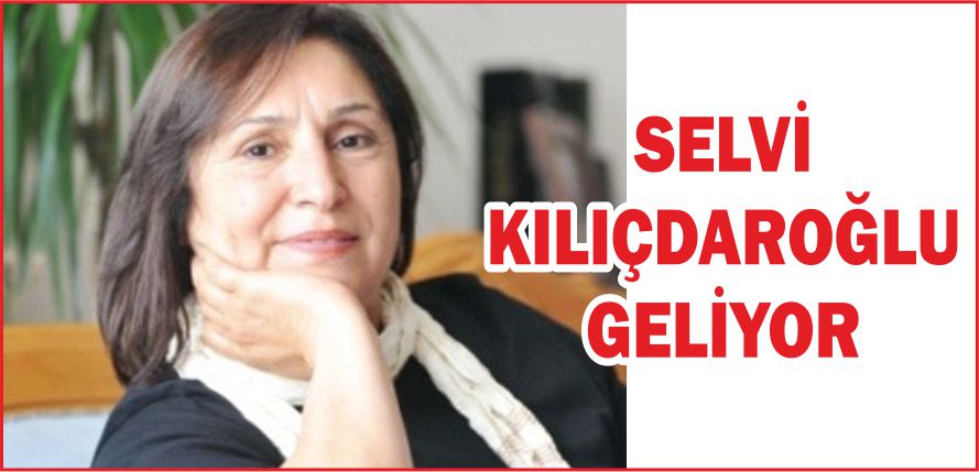 SELVİ KILIÇDAROĞLU GELİYOR