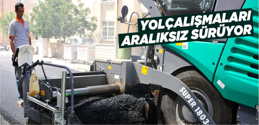 YOL ÇALIŞMALARI ARALIKSIZ SÜRÜYOR