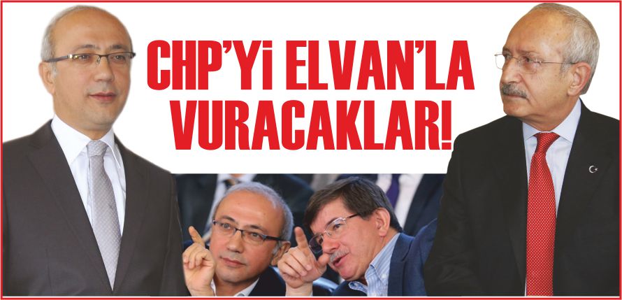 CHP’Yİ ELVAN’LA VURACAKLAR!