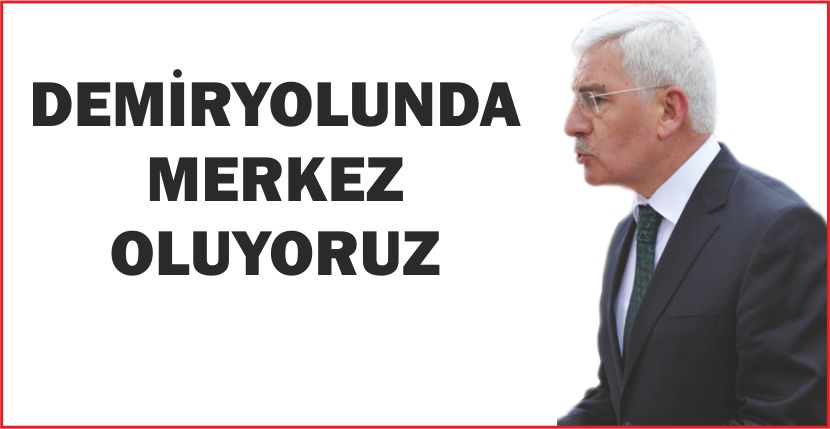 DEMİRYOLUNDA MERKEZ OLUYORUZ