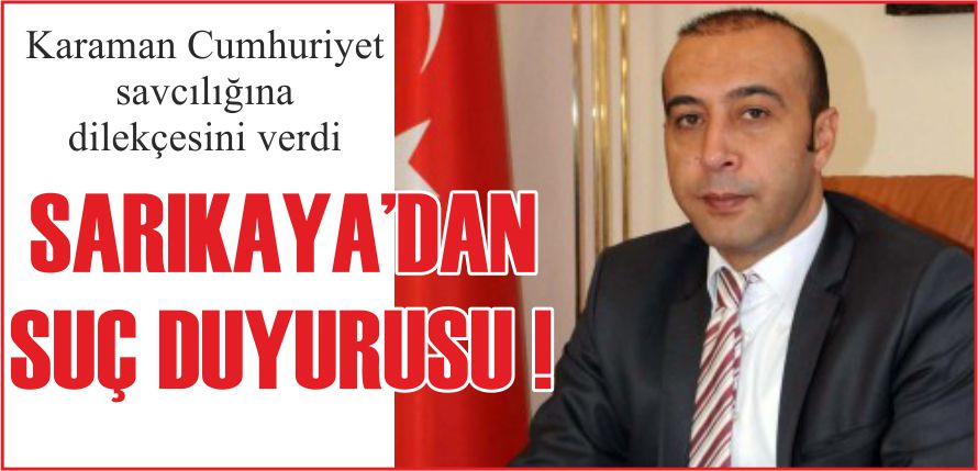 SARIKAYA’DAN SUÇ DUYURUSU !