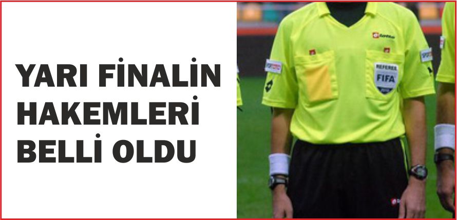 YARI FİNALİN HAKEMLERİ BELLİ OLDU