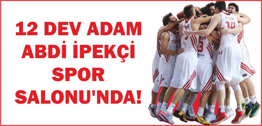 12 DEV ADAM ABDİ İPEKÇİ SPOR SALONU'NDA!