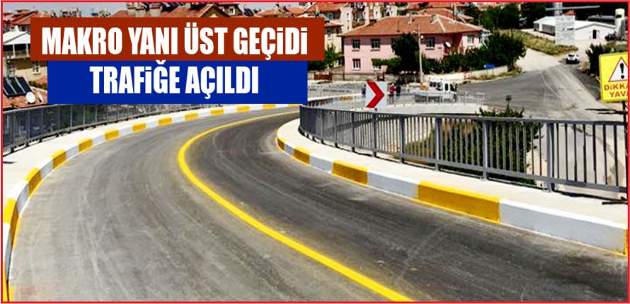 MAKRO ÜST GEÇİDİ TRAFİĞE AÇILDI