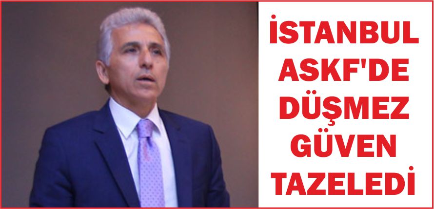 İSTANBUL ASKF’DE DÜŞMEZ GÜVEN TAZELEDİ