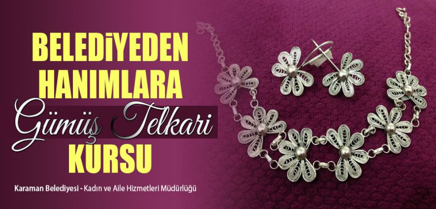 BELEDİYEDEN HANIMLAR İÇİN GÜMÜŞ TELKÂRİ KURSU