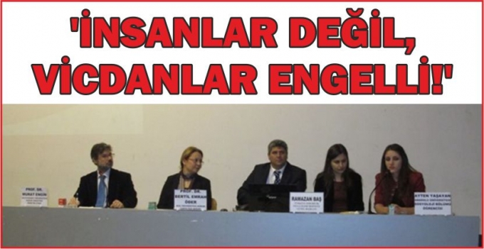 \&#039;İNSANLAR DEĞİL, VİCDANLAR ENGELLİ!\&#039;