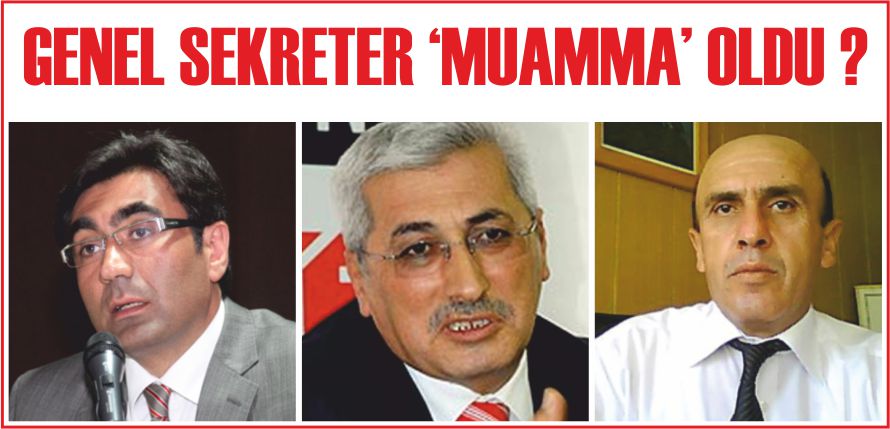 GENEL SEKRETER ‘MUAMMA’ OLDU ?