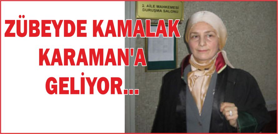 ZÜBEYDE KAMALAK KARAMAN’A GELİYOR…