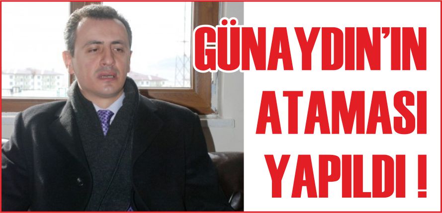 GÜNAYDIN’IN ATAMASI YAPILDI !