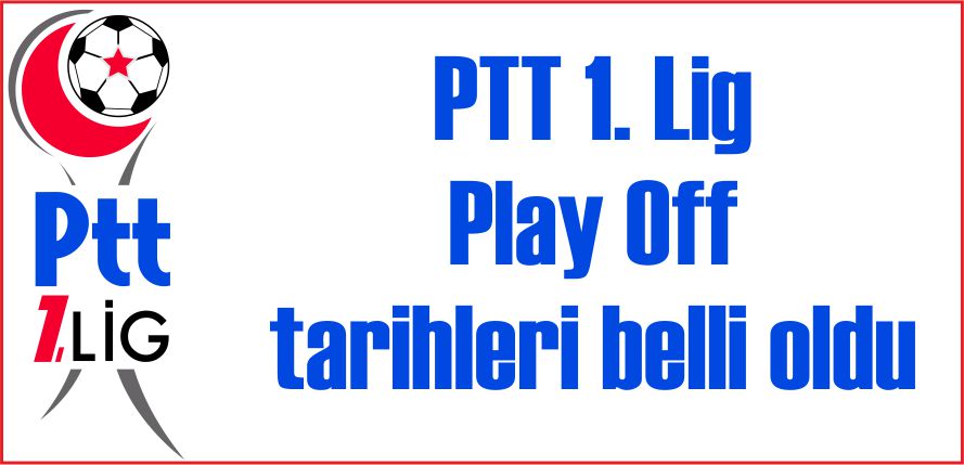 PTT 1. LİG PLAY OFF TARİHLERİ BELLİ OLDU